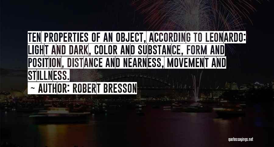 Robert Bresson Quotes: Ten Properties Of An Object, According To Leonardo: Light And Dark, Color And Substance, Form And Position, Distance And Nearness,