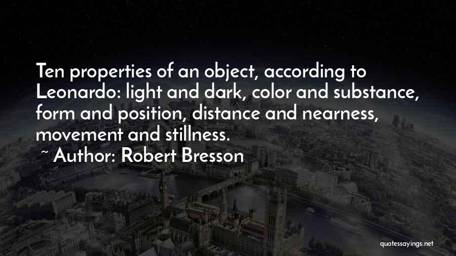 Robert Bresson Quotes: Ten Properties Of An Object, According To Leonardo: Light And Dark, Color And Substance, Form And Position, Distance And Nearness,