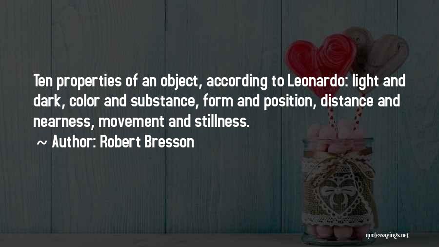 Robert Bresson Quotes: Ten Properties Of An Object, According To Leonardo: Light And Dark, Color And Substance, Form And Position, Distance And Nearness,