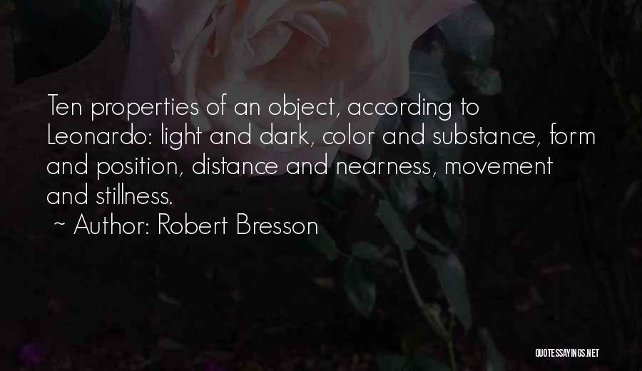 Robert Bresson Quotes: Ten Properties Of An Object, According To Leonardo: Light And Dark, Color And Substance, Form And Position, Distance And Nearness,