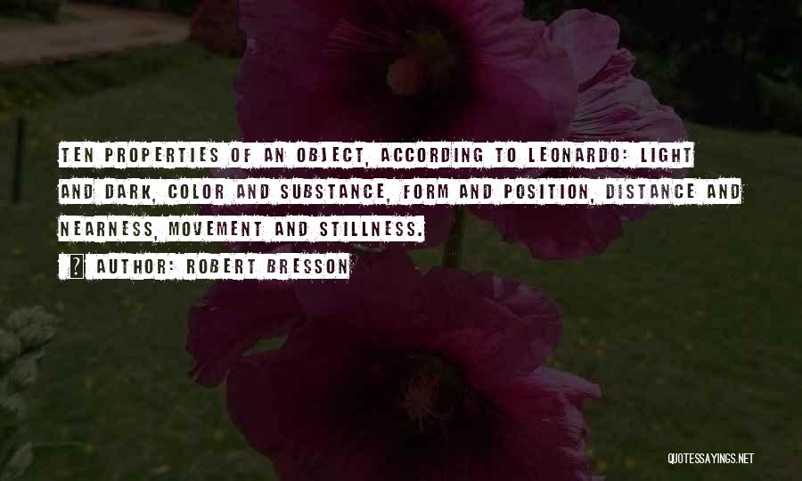 Robert Bresson Quotes: Ten Properties Of An Object, According To Leonardo: Light And Dark, Color And Substance, Form And Position, Distance And Nearness,