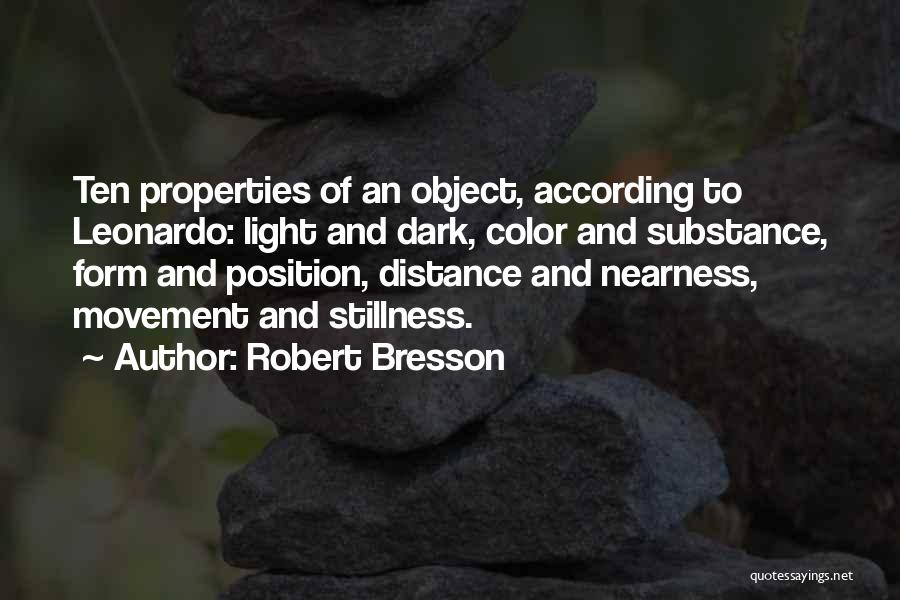 Robert Bresson Quotes: Ten Properties Of An Object, According To Leonardo: Light And Dark, Color And Substance, Form And Position, Distance And Nearness,