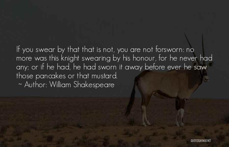 William Shakespeare Quotes: If You Swear By That That Is Not, You Are Not Forsworn: No More Was This Knight Swearing By His