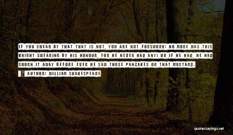 William Shakespeare Quotes: If You Swear By That That Is Not, You Are Not Forsworn: No More Was This Knight Swearing By His