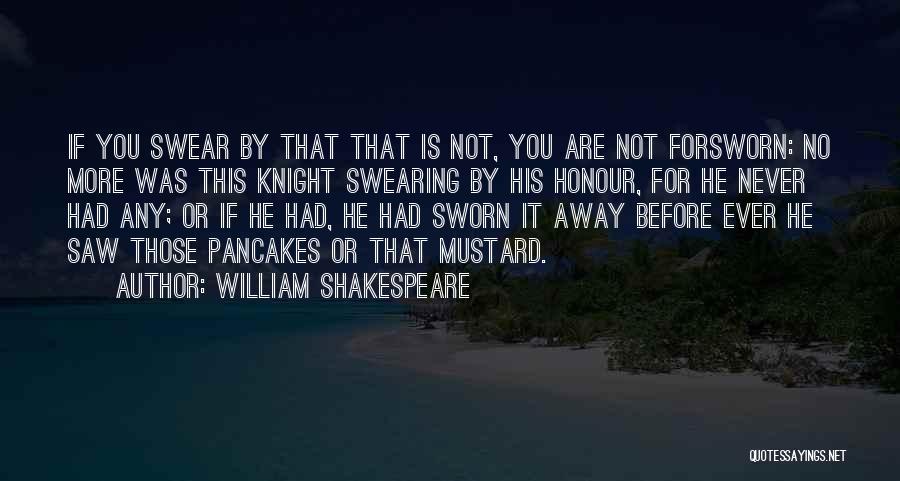 William Shakespeare Quotes: If You Swear By That That Is Not, You Are Not Forsworn: No More Was This Knight Swearing By His