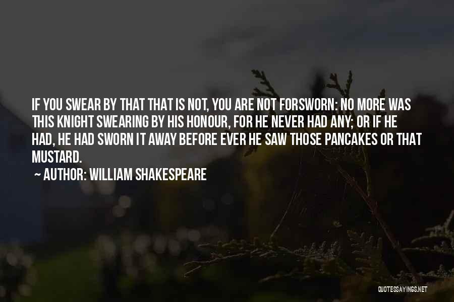 William Shakespeare Quotes: If You Swear By That That Is Not, You Are Not Forsworn: No More Was This Knight Swearing By His