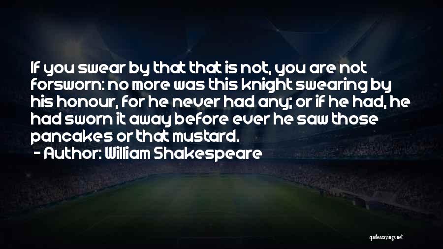 William Shakespeare Quotes: If You Swear By That That Is Not, You Are Not Forsworn: No More Was This Knight Swearing By His