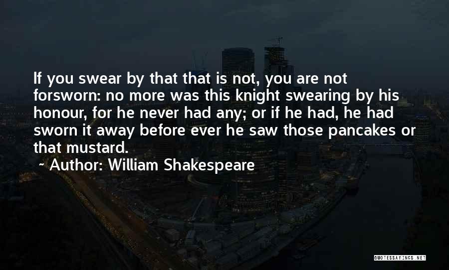 William Shakespeare Quotes: If You Swear By That That Is Not, You Are Not Forsworn: No More Was This Knight Swearing By His