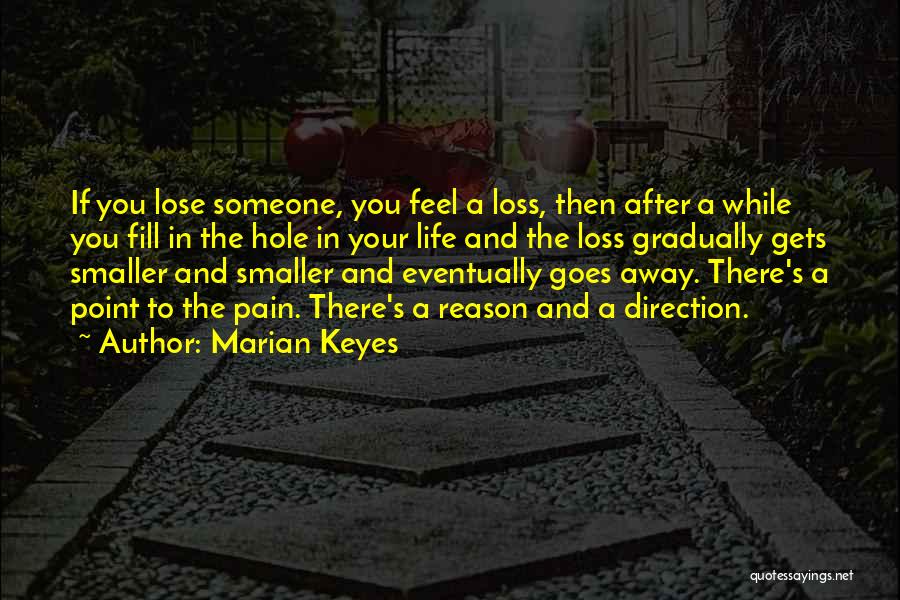 Marian Keyes Quotes: If You Lose Someone, You Feel A Loss, Then After A While You Fill In The Hole In Your Life