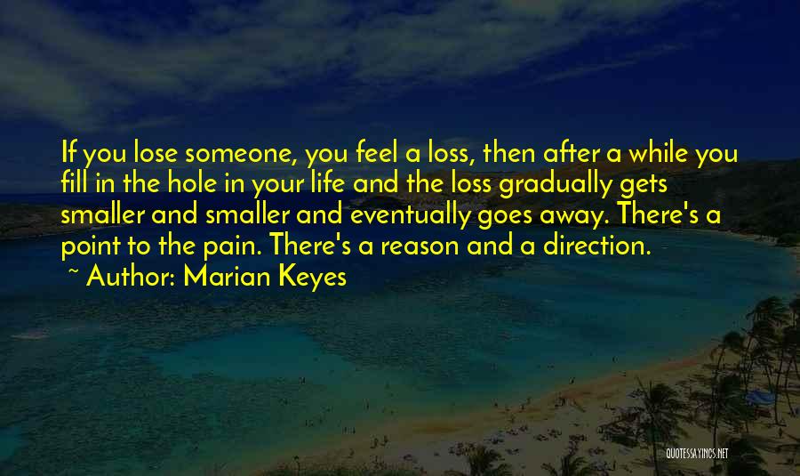 Marian Keyes Quotes: If You Lose Someone, You Feel A Loss, Then After A While You Fill In The Hole In Your Life