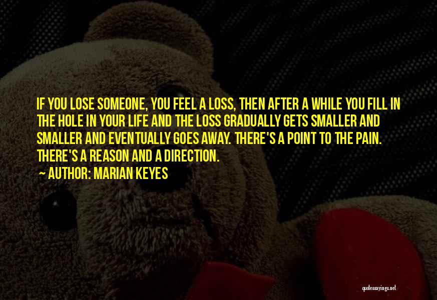 Marian Keyes Quotes: If You Lose Someone, You Feel A Loss, Then After A While You Fill In The Hole In Your Life