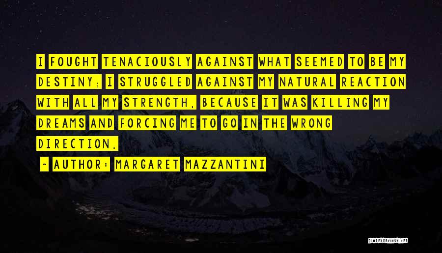 Margaret Mazzantini Quotes: I Fought Tenaciously Against What Seemed To Be My Destiny; I Struggled Against My Natural Reaction With All My Strength,