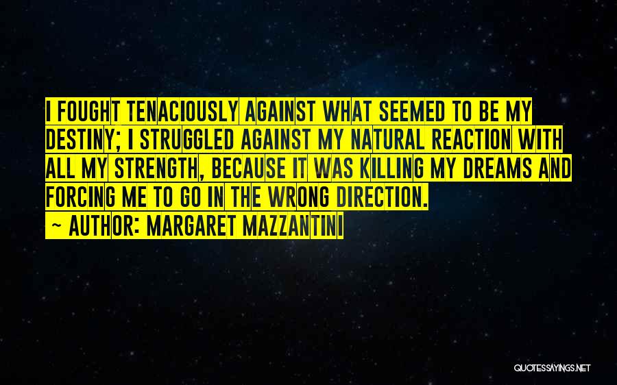 Margaret Mazzantini Quotes: I Fought Tenaciously Against What Seemed To Be My Destiny; I Struggled Against My Natural Reaction With All My Strength,