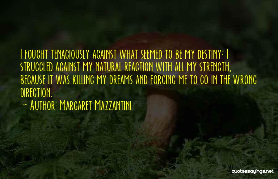 Margaret Mazzantini Quotes: I Fought Tenaciously Against What Seemed To Be My Destiny; I Struggled Against My Natural Reaction With All My Strength,