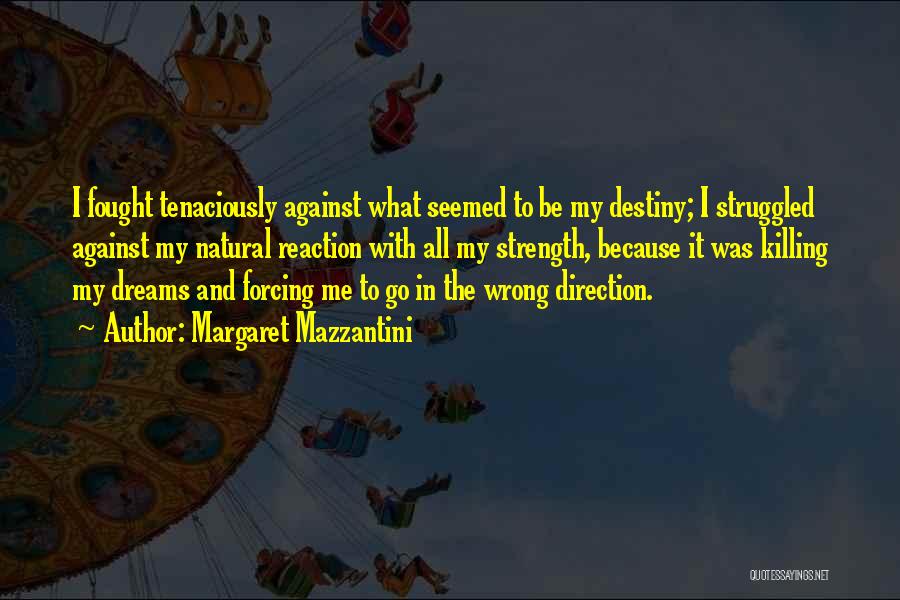 Margaret Mazzantini Quotes: I Fought Tenaciously Against What Seemed To Be My Destiny; I Struggled Against My Natural Reaction With All My Strength,