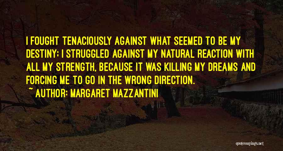 Margaret Mazzantini Quotes: I Fought Tenaciously Against What Seemed To Be My Destiny; I Struggled Against My Natural Reaction With All My Strength,