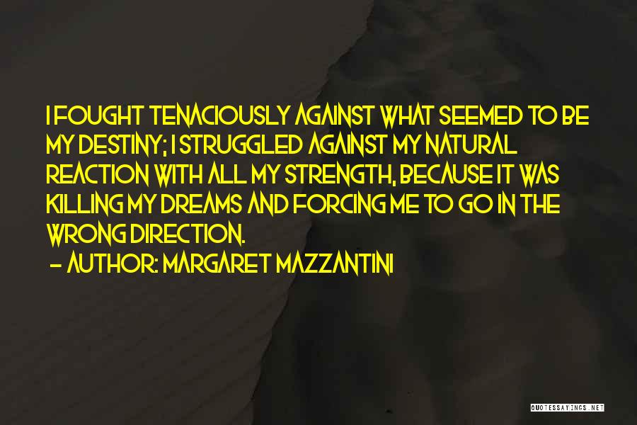 Margaret Mazzantini Quotes: I Fought Tenaciously Against What Seemed To Be My Destiny; I Struggled Against My Natural Reaction With All My Strength,