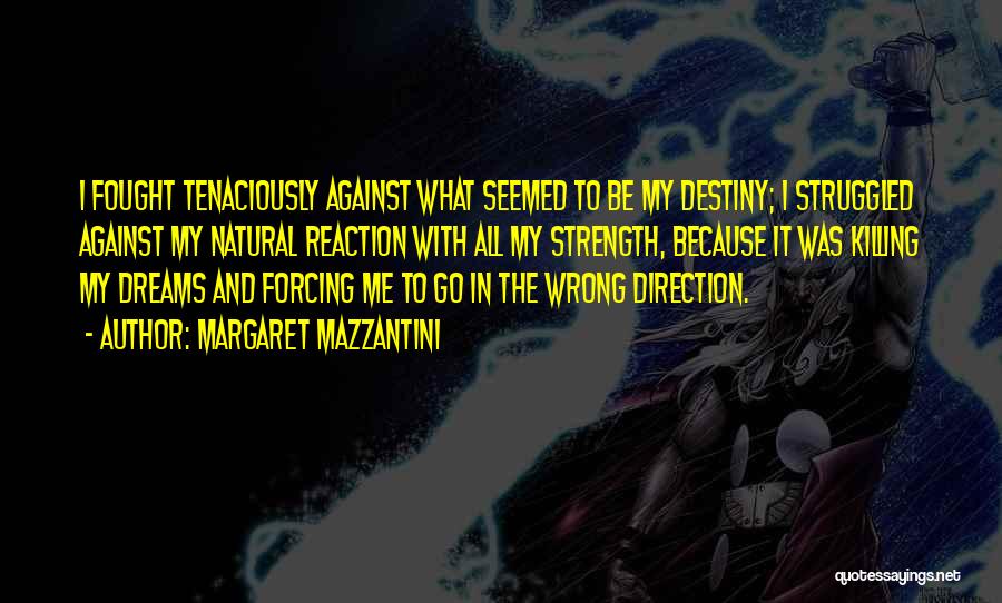 Margaret Mazzantini Quotes: I Fought Tenaciously Against What Seemed To Be My Destiny; I Struggled Against My Natural Reaction With All My Strength,