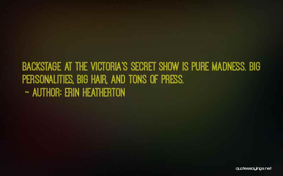 Erin Heatherton Quotes: Backstage At The Victoria's Secret Show Is Pure Madness. Big Personalities, Big Hair, And Tons Of Press.