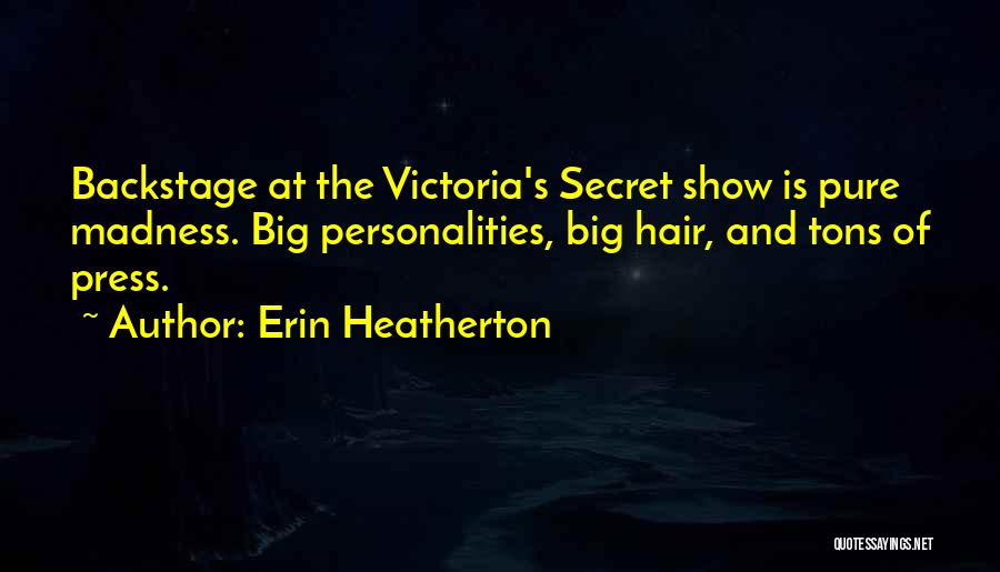 Erin Heatherton Quotes: Backstage At The Victoria's Secret Show Is Pure Madness. Big Personalities, Big Hair, And Tons Of Press.