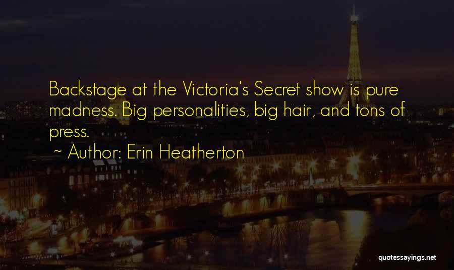 Erin Heatherton Quotes: Backstage At The Victoria's Secret Show Is Pure Madness. Big Personalities, Big Hair, And Tons Of Press.