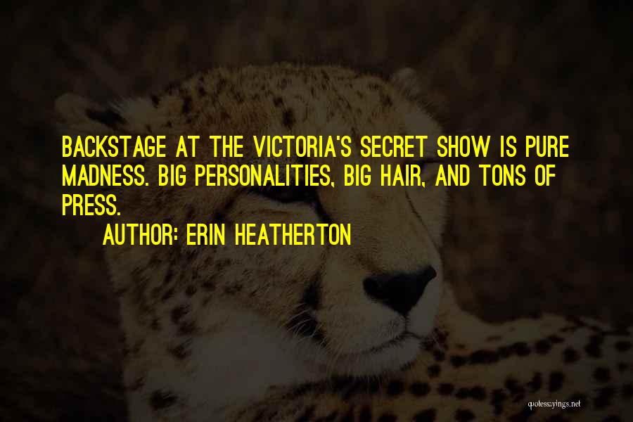 Erin Heatherton Quotes: Backstage At The Victoria's Secret Show Is Pure Madness. Big Personalities, Big Hair, And Tons Of Press.