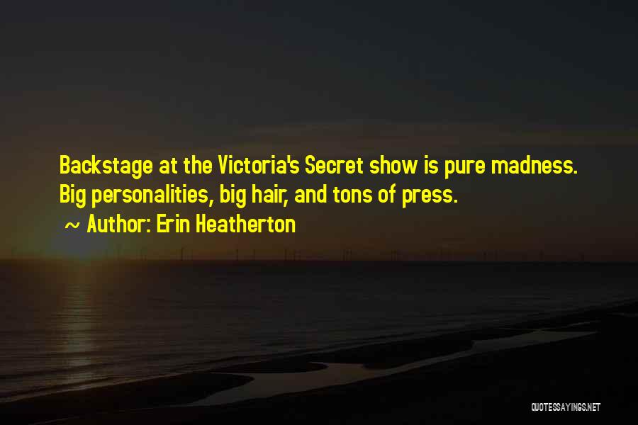 Erin Heatherton Quotes: Backstage At The Victoria's Secret Show Is Pure Madness. Big Personalities, Big Hair, And Tons Of Press.