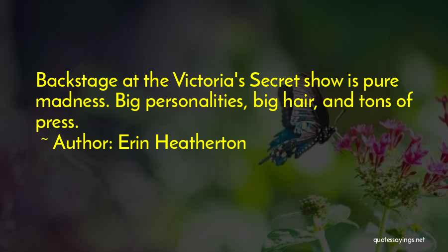 Erin Heatherton Quotes: Backstage At The Victoria's Secret Show Is Pure Madness. Big Personalities, Big Hair, And Tons Of Press.