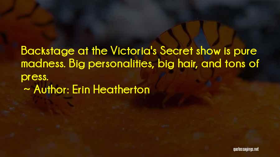 Erin Heatherton Quotes: Backstage At The Victoria's Secret Show Is Pure Madness. Big Personalities, Big Hair, And Tons Of Press.