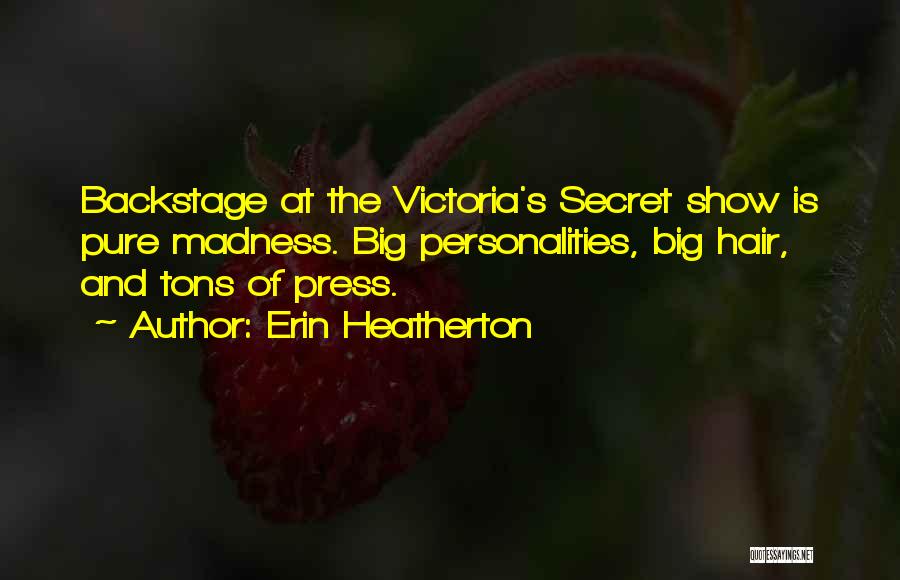 Erin Heatherton Quotes: Backstage At The Victoria's Secret Show Is Pure Madness. Big Personalities, Big Hair, And Tons Of Press.