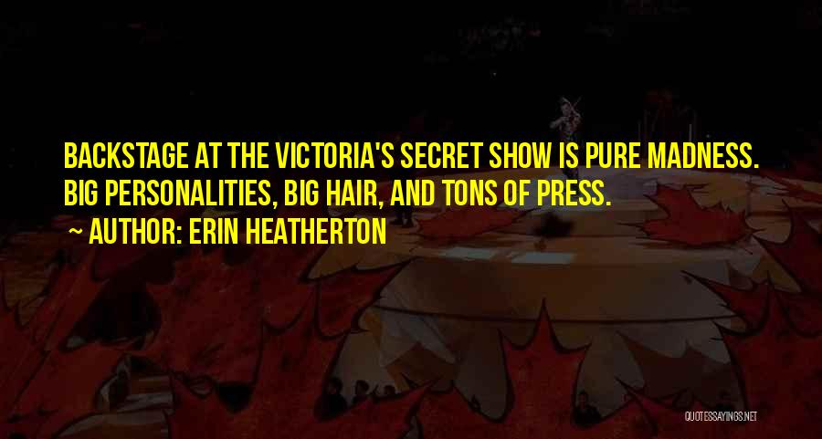 Erin Heatherton Quotes: Backstage At The Victoria's Secret Show Is Pure Madness. Big Personalities, Big Hair, And Tons Of Press.