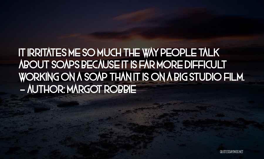 Margot Robbie Quotes: It Irritates Me So Much The Way People Talk About Soaps Because It Is Far More Difficult Working On A