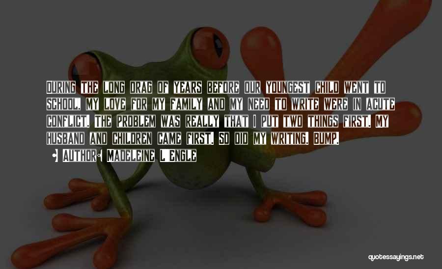 Madeleine L'Engle Quotes: During The Long Drag Of Years Before Our Youngest Child Went To School, My Love For My Family And My