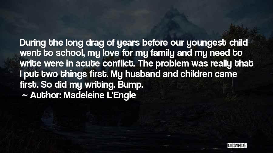 Madeleine L'Engle Quotes: During The Long Drag Of Years Before Our Youngest Child Went To School, My Love For My Family And My