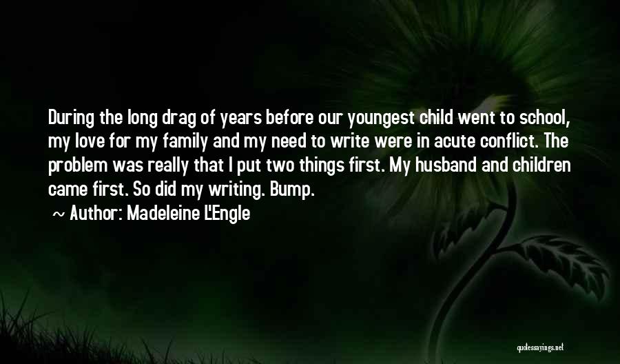 Madeleine L'Engle Quotes: During The Long Drag Of Years Before Our Youngest Child Went To School, My Love For My Family And My