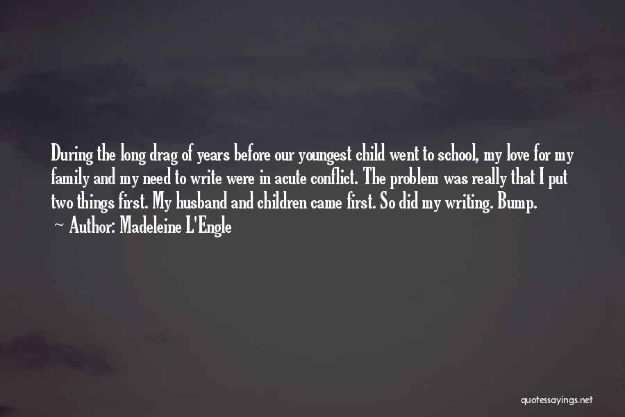 Madeleine L'Engle Quotes: During The Long Drag Of Years Before Our Youngest Child Went To School, My Love For My Family And My