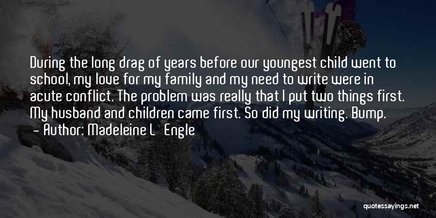 Madeleine L'Engle Quotes: During The Long Drag Of Years Before Our Youngest Child Went To School, My Love For My Family And My
