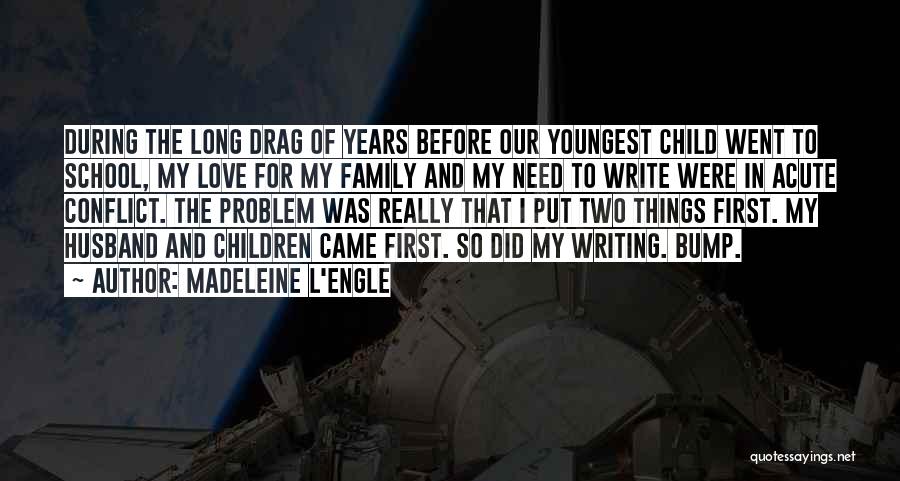 Madeleine L'Engle Quotes: During The Long Drag Of Years Before Our Youngest Child Went To School, My Love For My Family And My