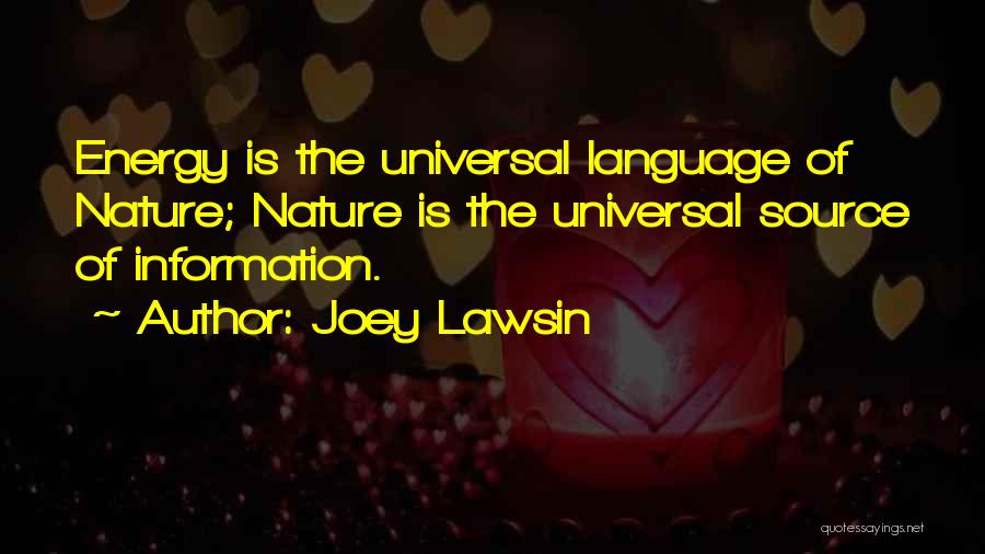 Joey Lawsin Quotes: Energy Is The Universal Language Of Nature; Nature Is The Universal Source Of Information.
