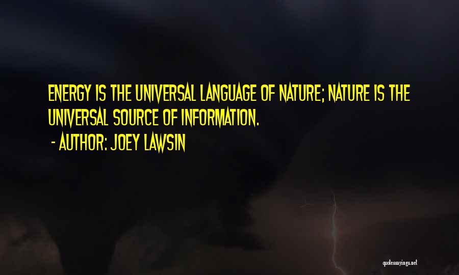 Joey Lawsin Quotes: Energy Is The Universal Language Of Nature; Nature Is The Universal Source Of Information.