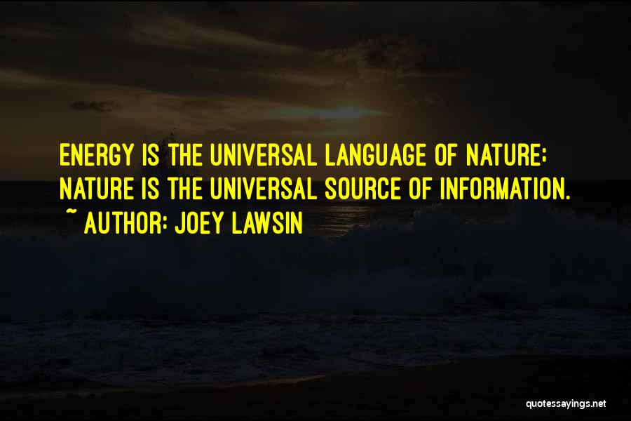 Joey Lawsin Quotes: Energy Is The Universal Language Of Nature; Nature Is The Universal Source Of Information.