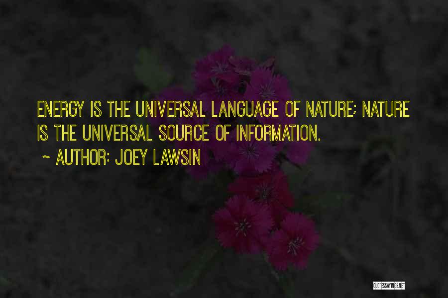 Joey Lawsin Quotes: Energy Is The Universal Language Of Nature; Nature Is The Universal Source Of Information.