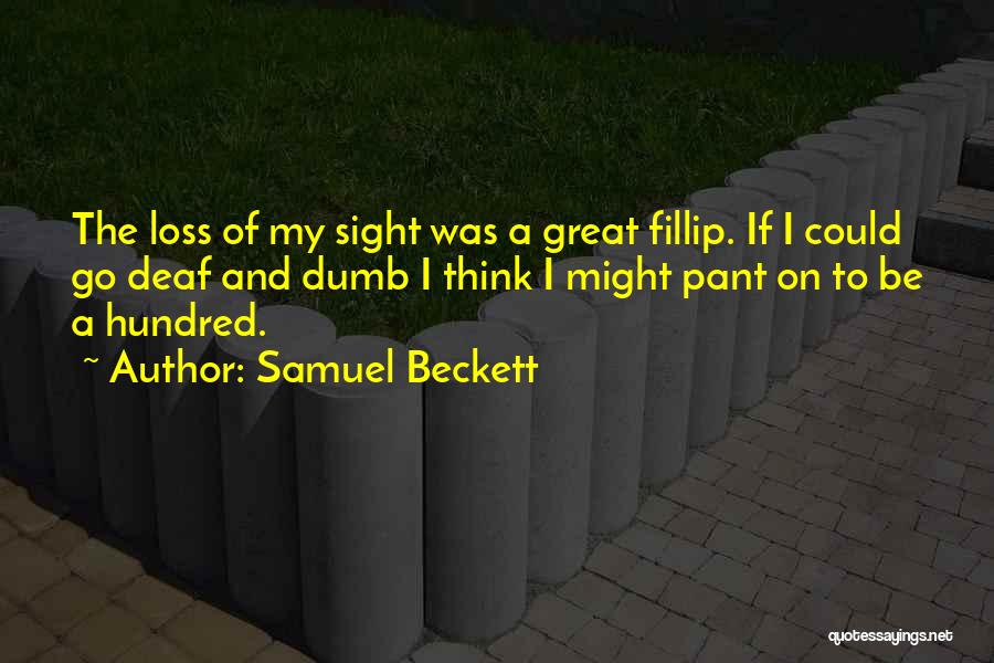 Samuel Beckett Quotes: The Loss Of My Sight Was A Great Fillip. If I Could Go Deaf And Dumb I Think I Might
