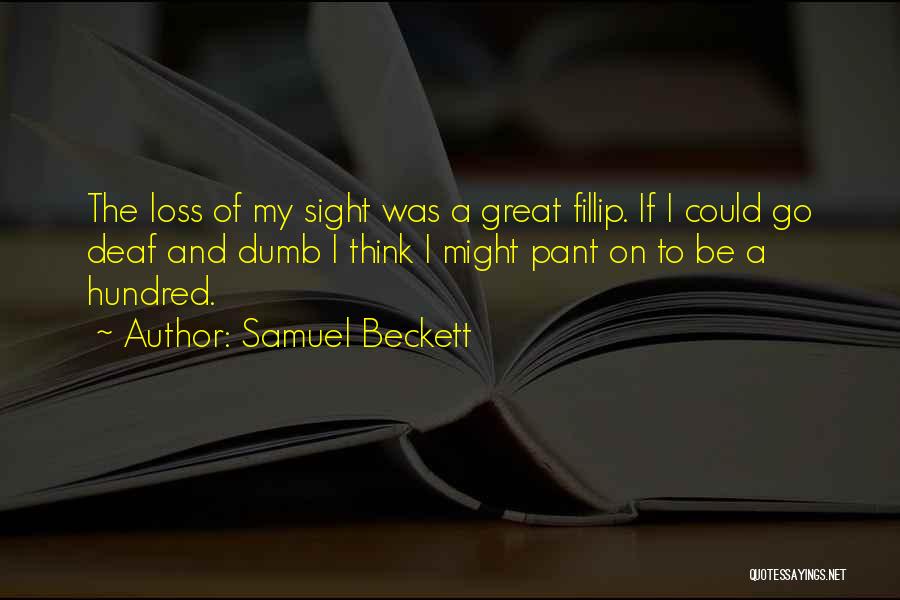 Samuel Beckett Quotes: The Loss Of My Sight Was A Great Fillip. If I Could Go Deaf And Dumb I Think I Might