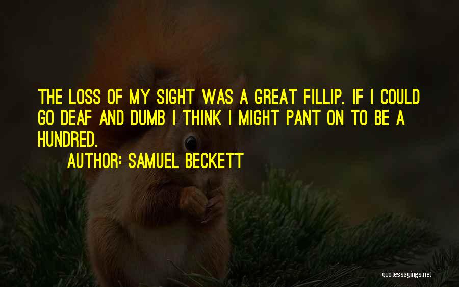 Samuel Beckett Quotes: The Loss Of My Sight Was A Great Fillip. If I Could Go Deaf And Dumb I Think I Might
