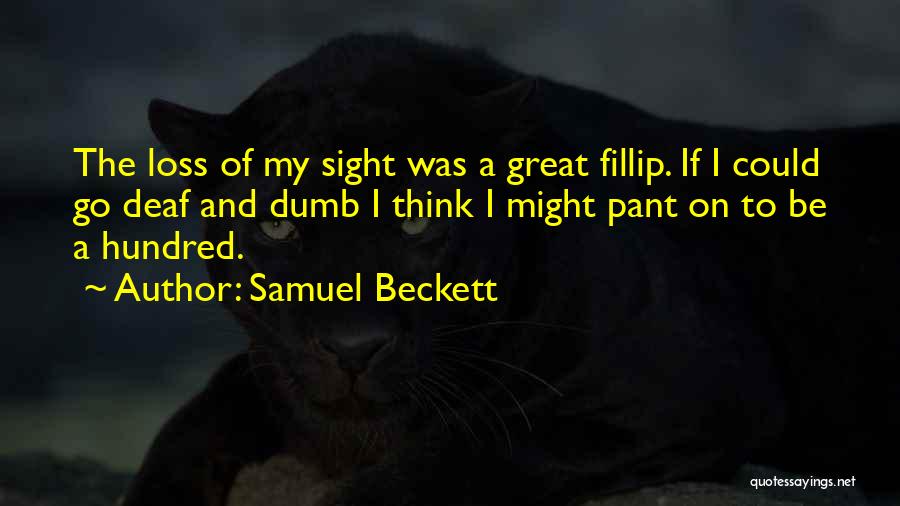 Samuel Beckett Quotes: The Loss Of My Sight Was A Great Fillip. If I Could Go Deaf And Dumb I Think I Might