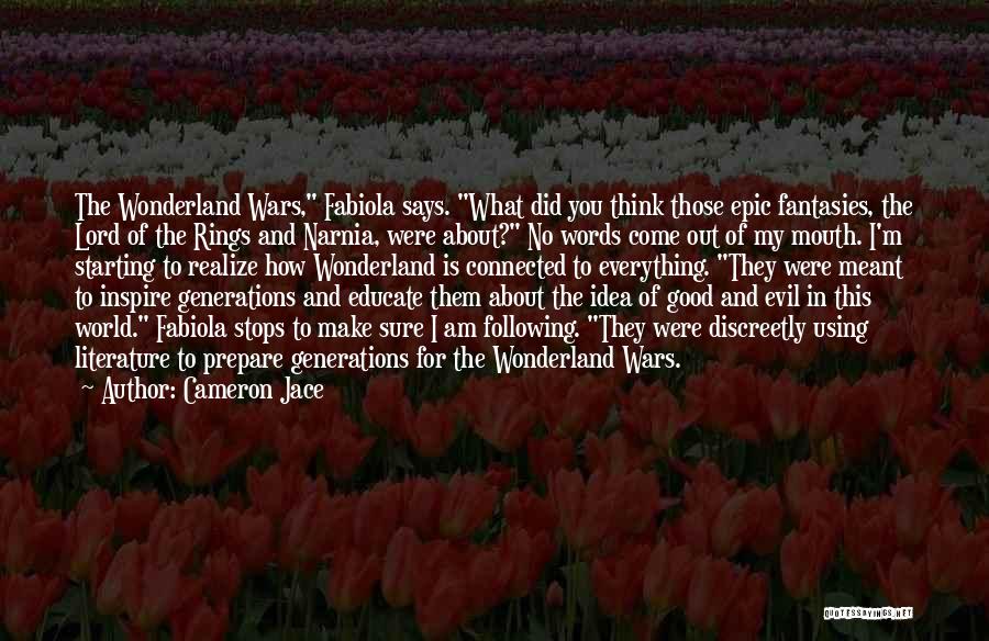 Cameron Jace Quotes: The Wonderland Wars, Fabiola Says. What Did You Think Those Epic Fantasies, The Lord Of The Rings And Narnia, Were