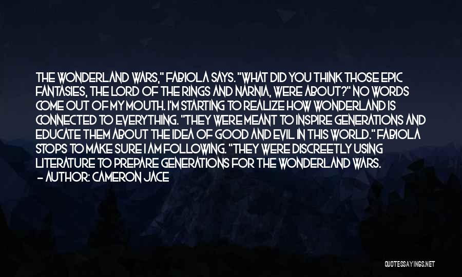 Cameron Jace Quotes: The Wonderland Wars, Fabiola Says. What Did You Think Those Epic Fantasies, The Lord Of The Rings And Narnia, Were