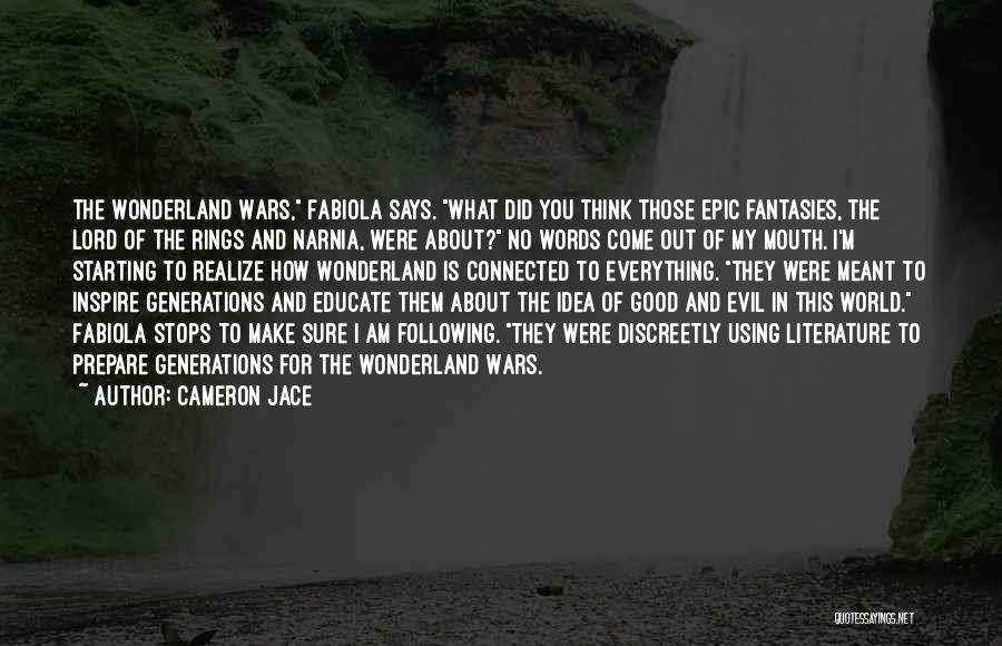 Cameron Jace Quotes: The Wonderland Wars, Fabiola Says. What Did You Think Those Epic Fantasies, The Lord Of The Rings And Narnia, Were