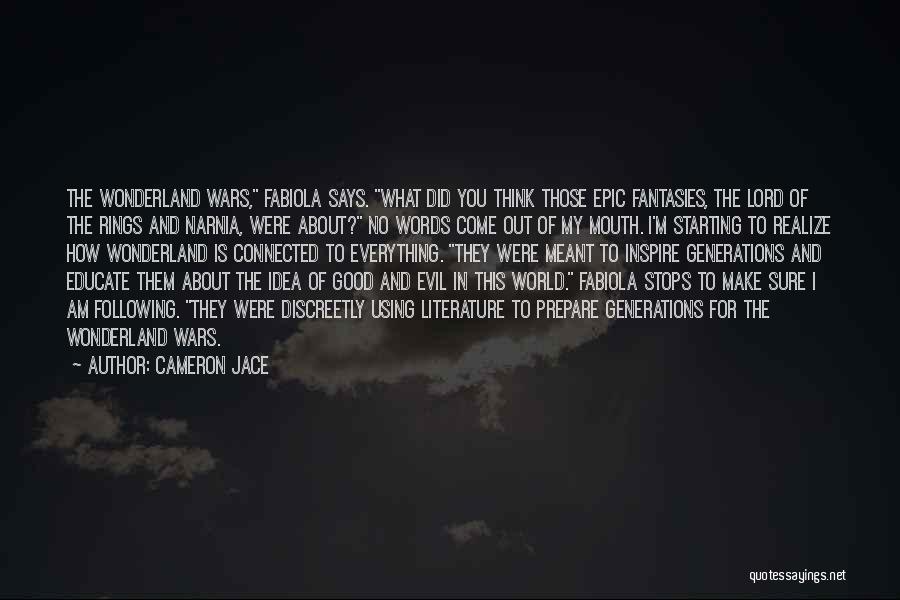 Cameron Jace Quotes: The Wonderland Wars, Fabiola Says. What Did You Think Those Epic Fantasies, The Lord Of The Rings And Narnia, Were